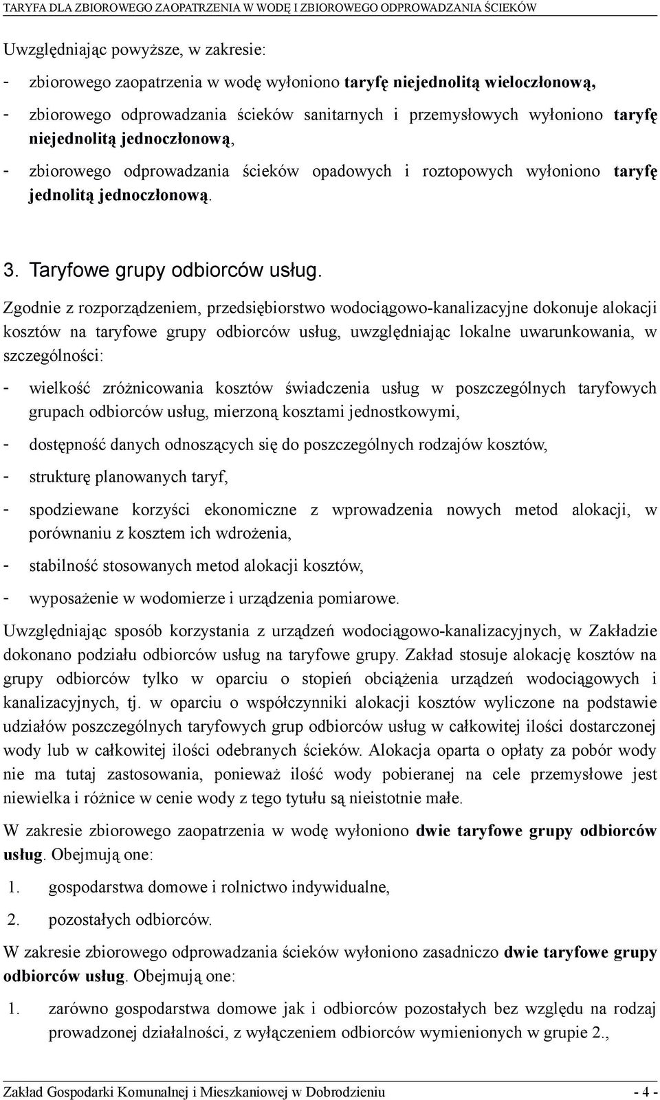 Zgodnie z rozporządzeniem, przedsiębiorstwo wodociągowo-kanalizacyjne dokonuje alokacji kosztów na taryfowe grupy odbiorców usług, uwzględniając lokalne uwarunkowania, w szczególności: - wielkość