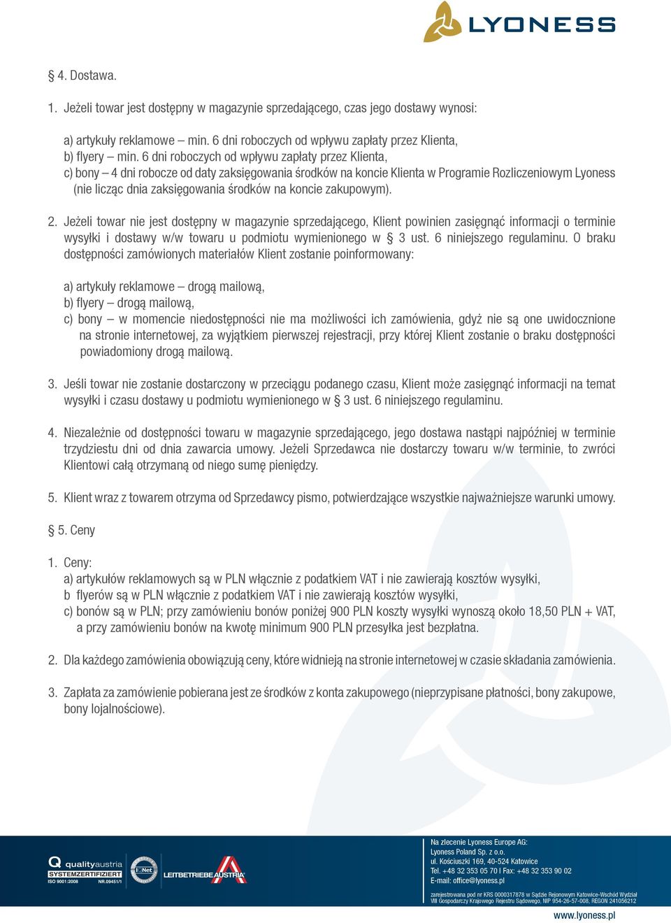koncie zakupowym). 2. Jeżeli towar nie jest dostępny w magazynie sprzedającego, Klient powinien zasięgnąć informacji o terminie wysyłki i dostawy w/w towaru u podmiotu wymienionego w 3 ust.