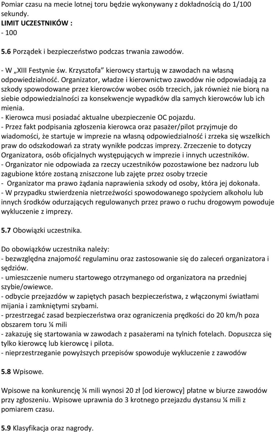 Organizator, władze i kierownictwo zawodów nie odpowiadają za szkody spowodowane przez kierowców wobec osób trzecich, jak również nie biorą na siebie odpowiedzialności za konsekwencje wypadków dla