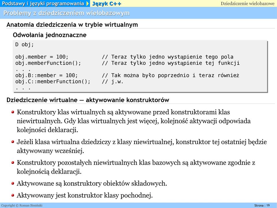 Gdy klas wirtualnych jest więcej, kolejność aktywacji odpowiada kolejności deklaracji. Jeżeli klasa wirtualna dziedziczy z klasy niewirtualnej, konstruktor tej ostatniej będzie aktywowany wcześniej.