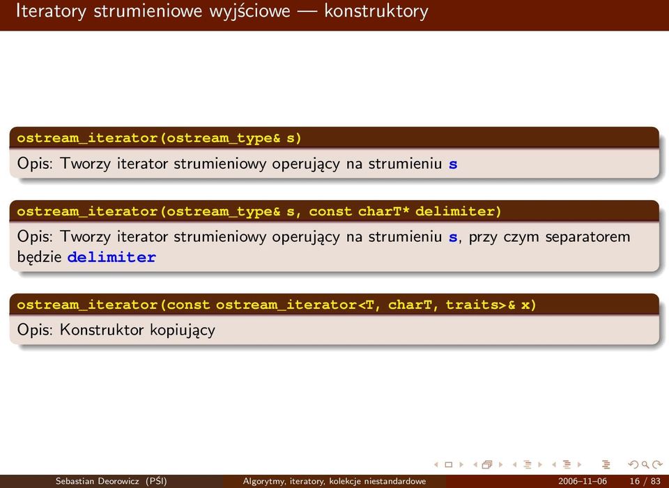 operujący na strumieniu s, przy czym separatorem będzie delimiter ostream_iterator(const ostream_iterator<t, chart,