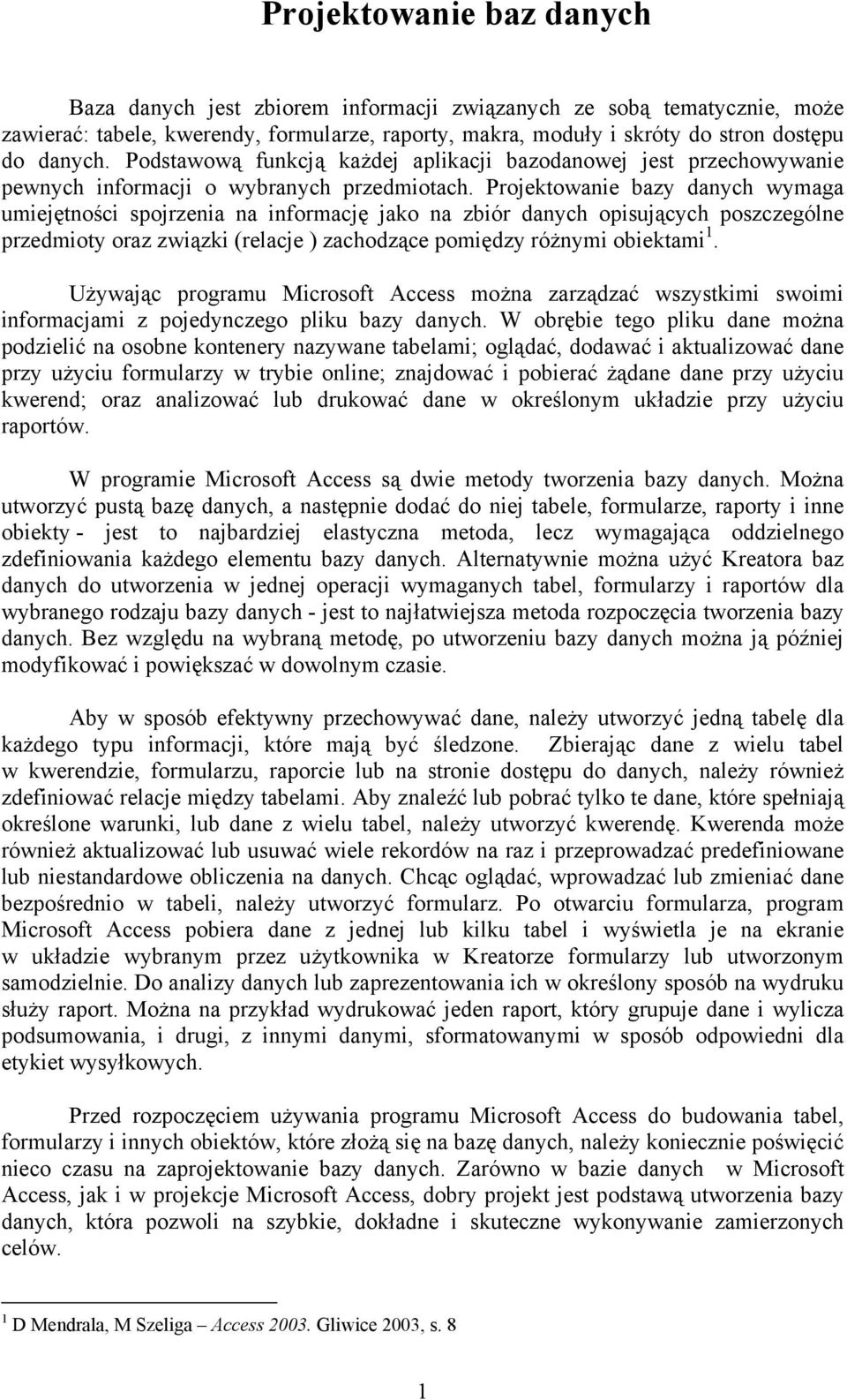 Projektowanie bazy danych wymaga umiejętności spojrzenia na informację jako na zbiór danych opisujących poszczególne przedmioty oraz związki (relacje ) zachodzące pomiędzy różnymi obiektami 1.