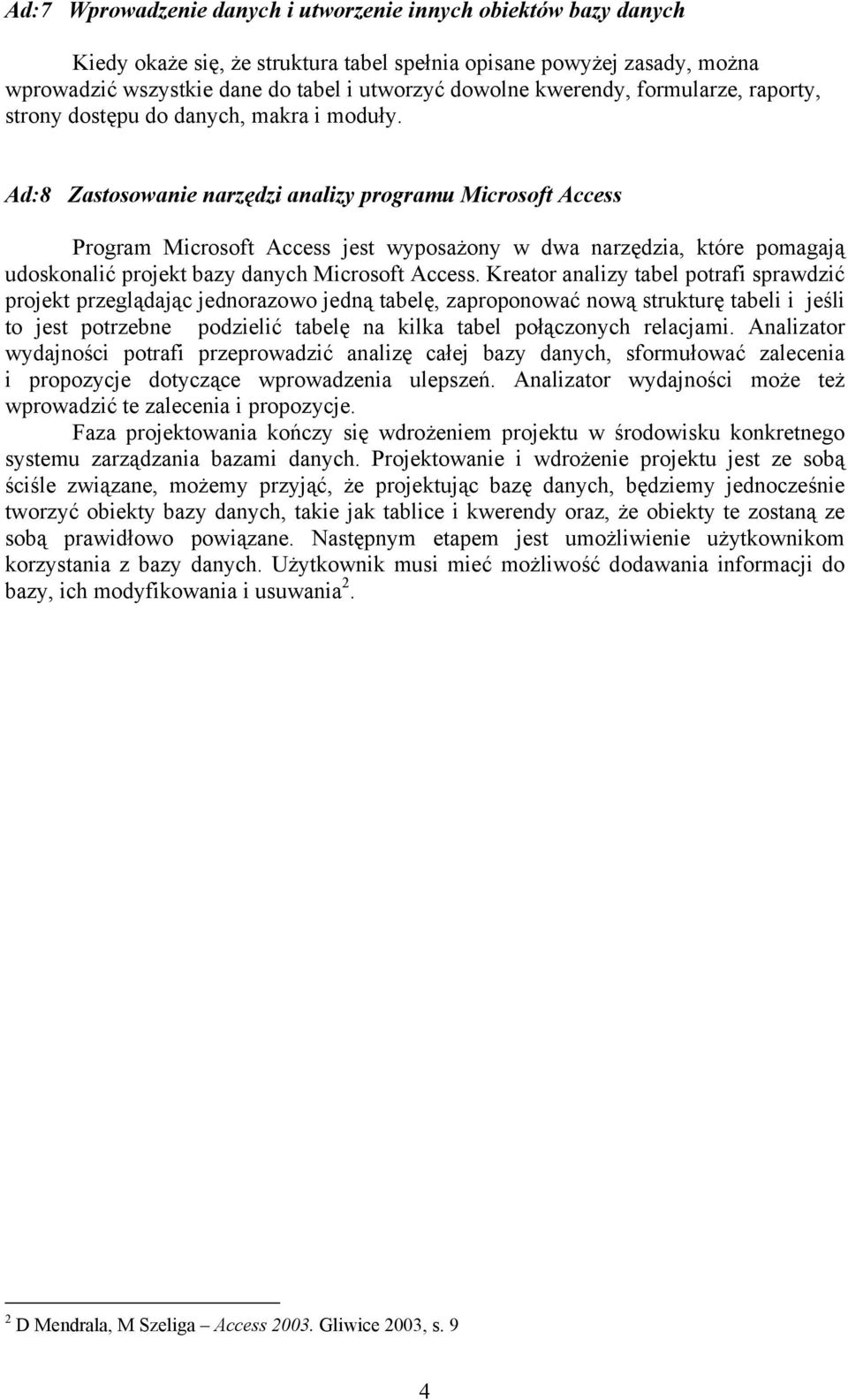 Ad:8 Zastosowanie narzędzi analizy programu Microsoft Access Program Microsoft Access jest wyposażony w dwa narzędzia, które pomagają udoskonalić projekt bazy danych Microsoft Access.