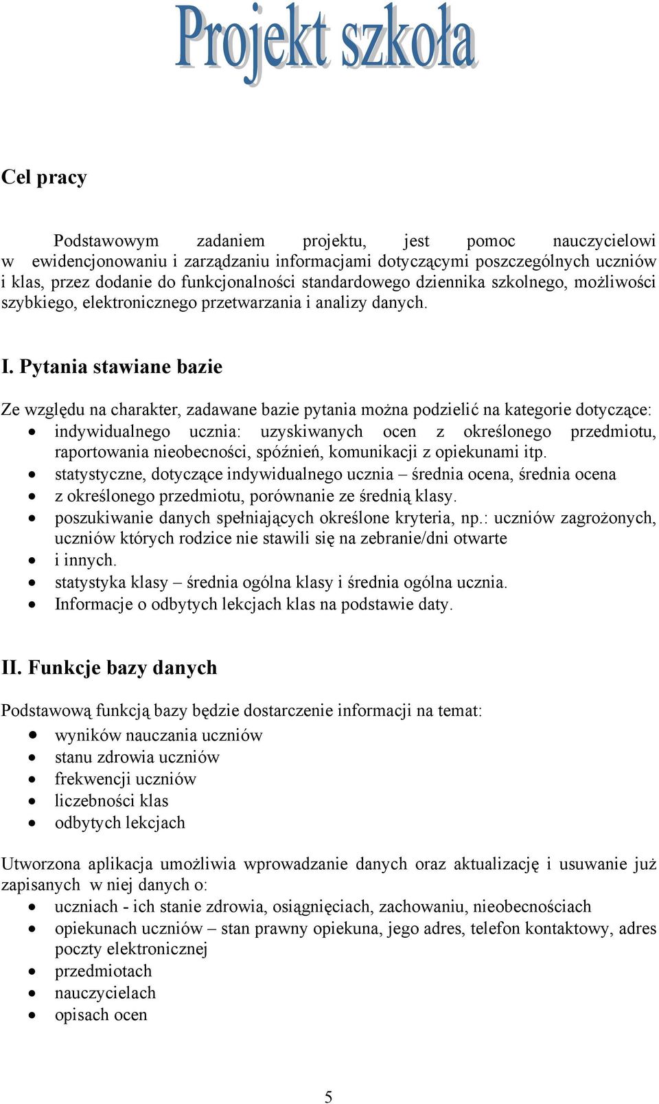 Pytania stawiane bazie Ze względu na charakter, zadawane bazie pytania można podzielić na kategorie dotyczące: indywidualnego ucznia: uzyskiwanych ocen z określonego przedmiotu, raportowania