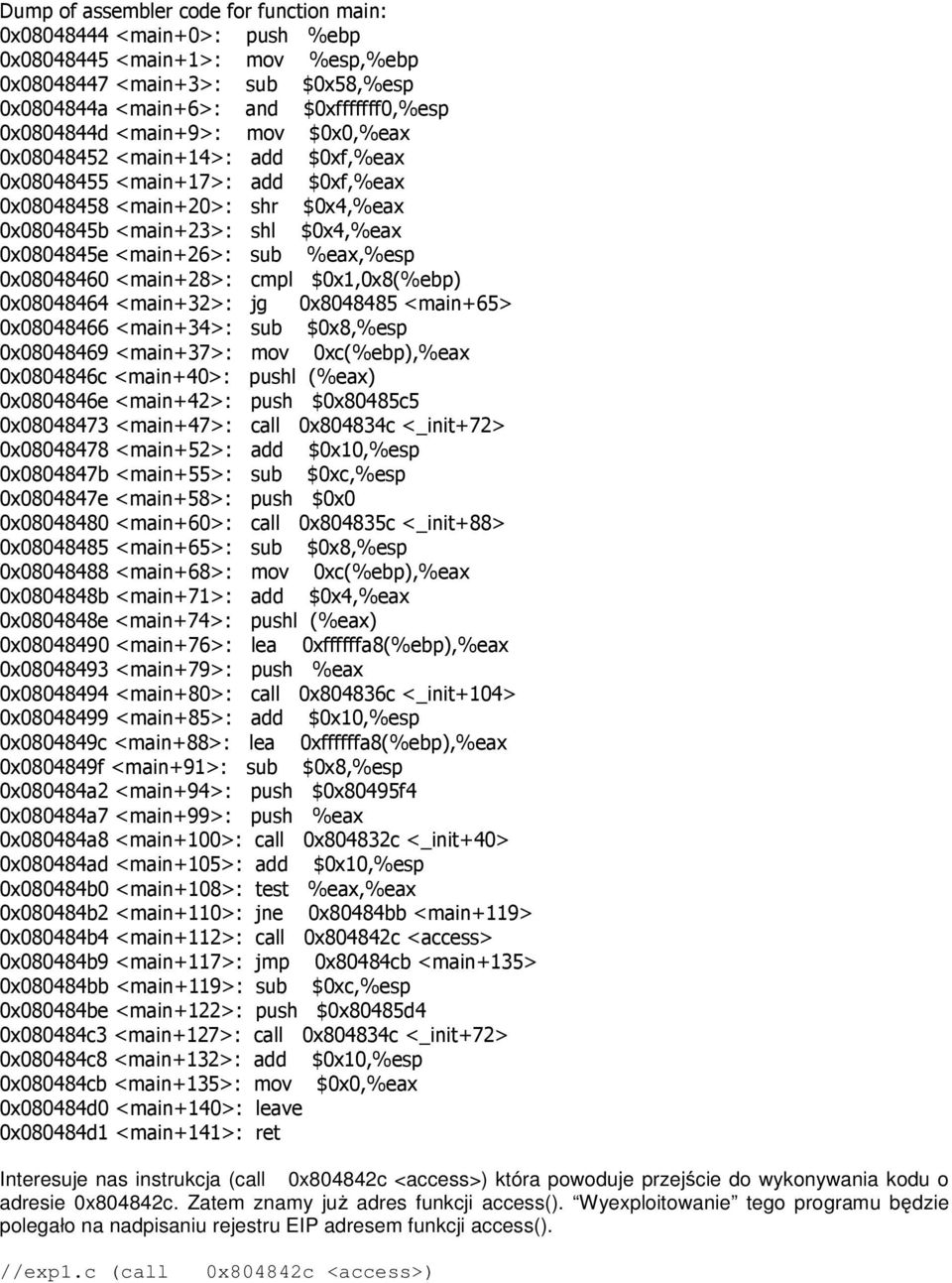 %eax,%esp 0x08048460 <main+28>: cmpl $0x1,0x8(%ebp) 0x08048464 <main+32>: jg 0x8048485 <main+65> 0x08048466 <main+34>: sub $0x8,%esp 0x08048469 <main+37>: mov 0xc(%ebp),%eax 0x0804846c <main+40>: