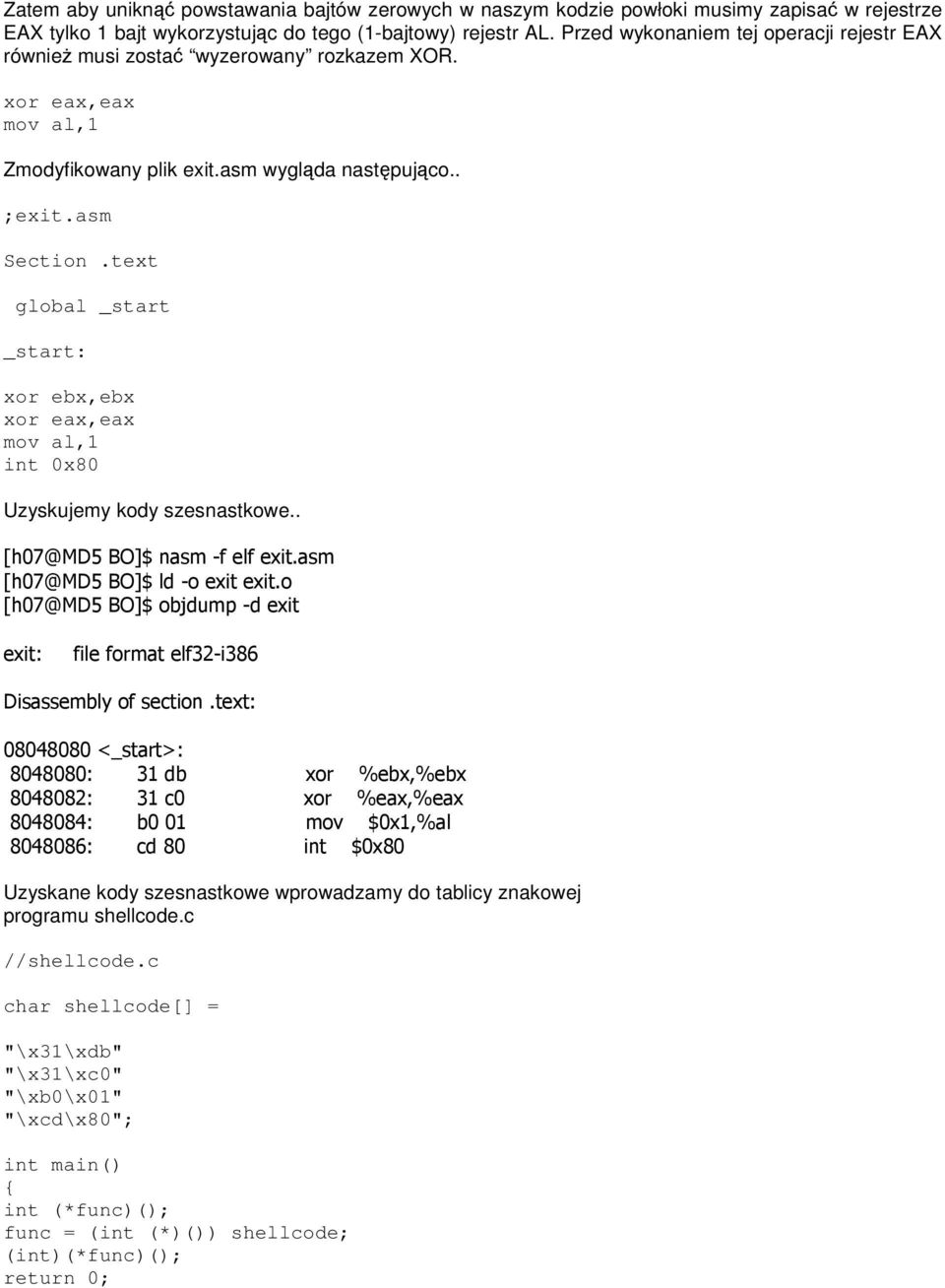 text global _start _start: xor ebx,ebx xor eax,eax mov al,1 int 0x80 Uzyskujemy kody szesnastkowe.. [h07@md5 BO]$ nasm -f elf exit.asm [h07@md5 BO]$ ld -o exit exit.