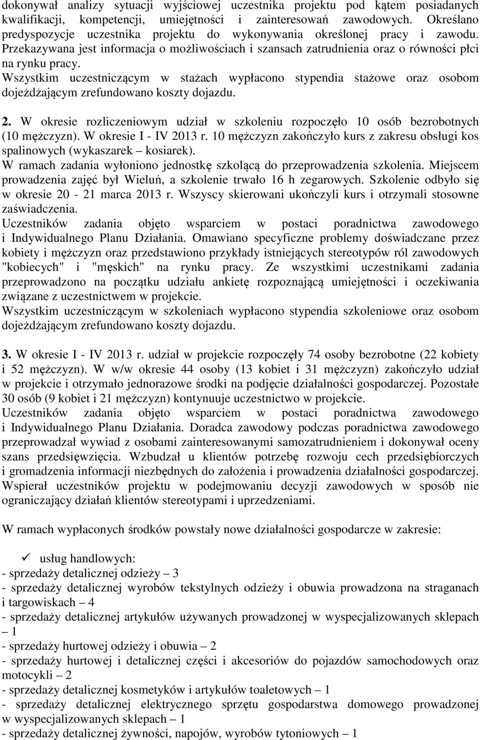 Wszystkim uczestniczącym w stażach wypłacono stypendia stażowe oraz osobom dojeżdżającym zrefundowano koszty dojazdu. 2.