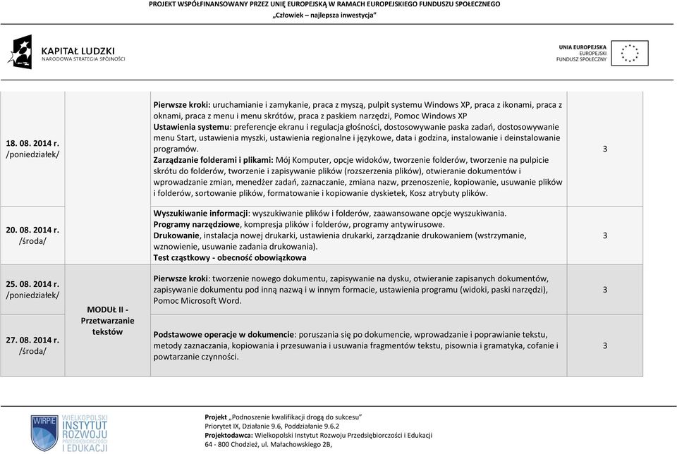 systemu: preferencje ekranu i regulacja głośności, dostosowywanie paska zadań, dostosowywanie menu Start, ustawienia myszki, ustawienia regionalne i językowe, data i godzina, instalowanie i