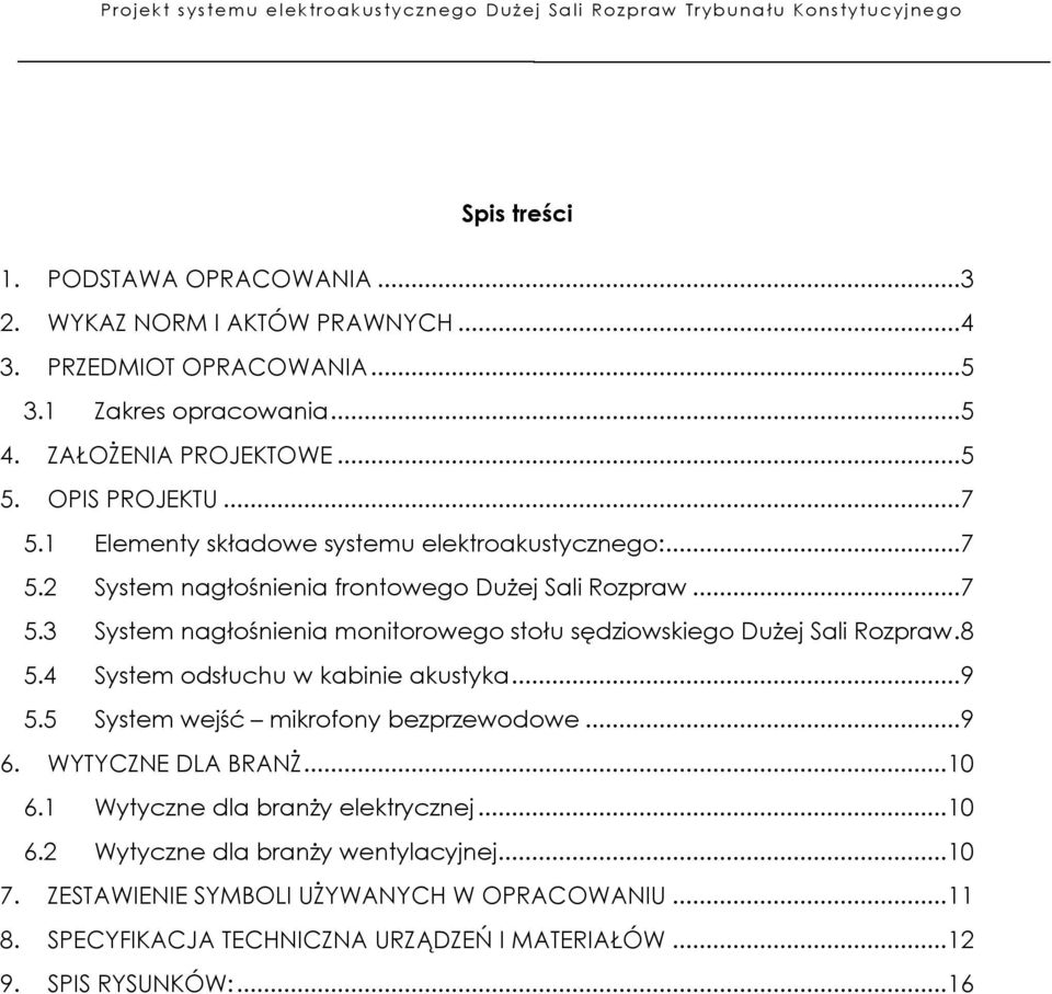 .. 7 5.3 System nagłośnienia monitorowego stołu sędziowskiego Dużej Sali Rozpraw. 8 5.4 System odsłuchu w kabinie akustyka... 9 5.5 System wejść mikrofony bezprzewodowe... 9 6. WYTYCZNE DLA BRANŻ.