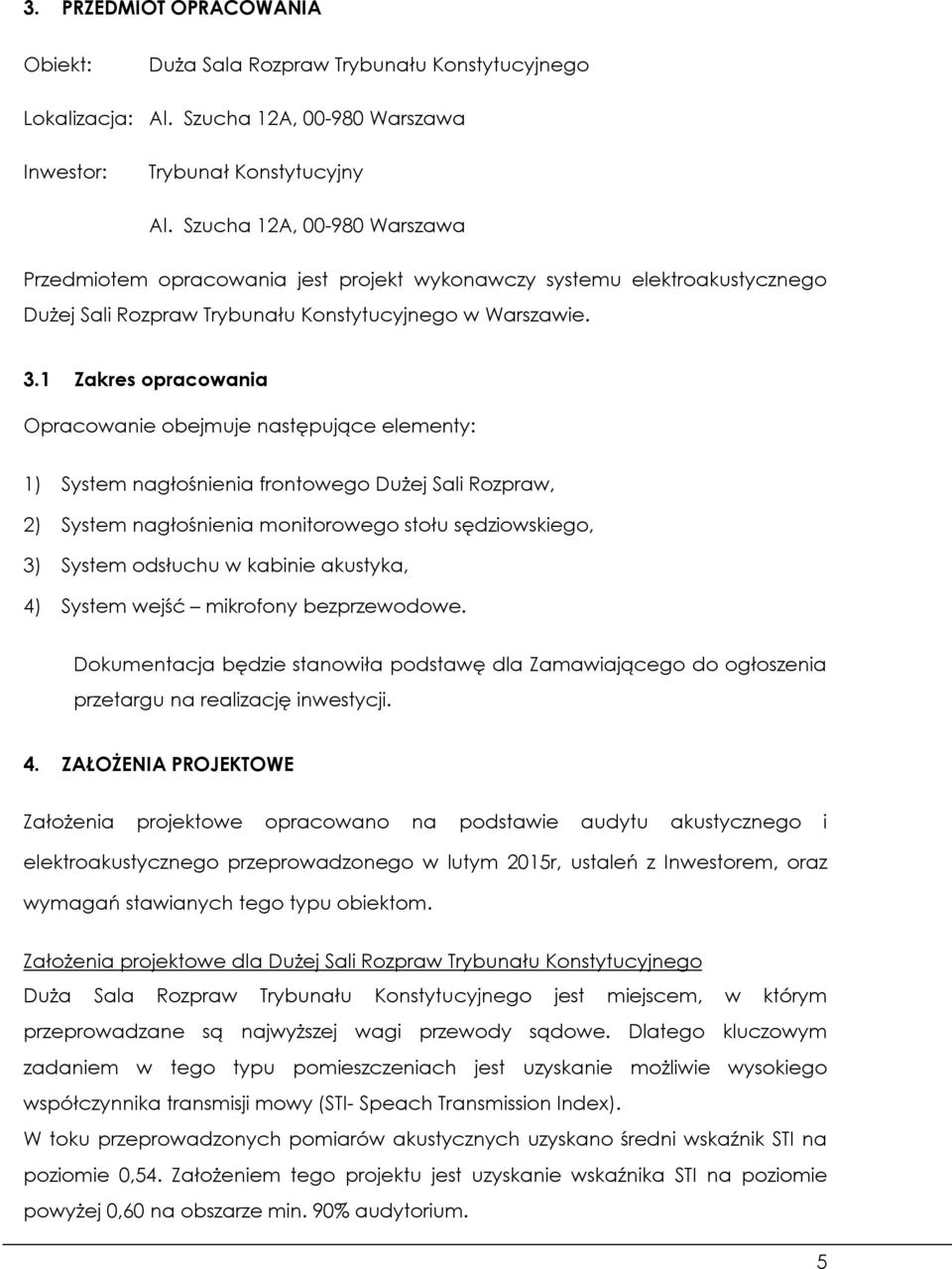 1 Zakres opracowania Opracowanie obejmuje następujące elementy: 1) System nagłośnienia frontowego Dużej Sali Rozpraw, 2) System nagłośnienia monitorowego stołu sędziowskiego, 3) System odsłuchu w