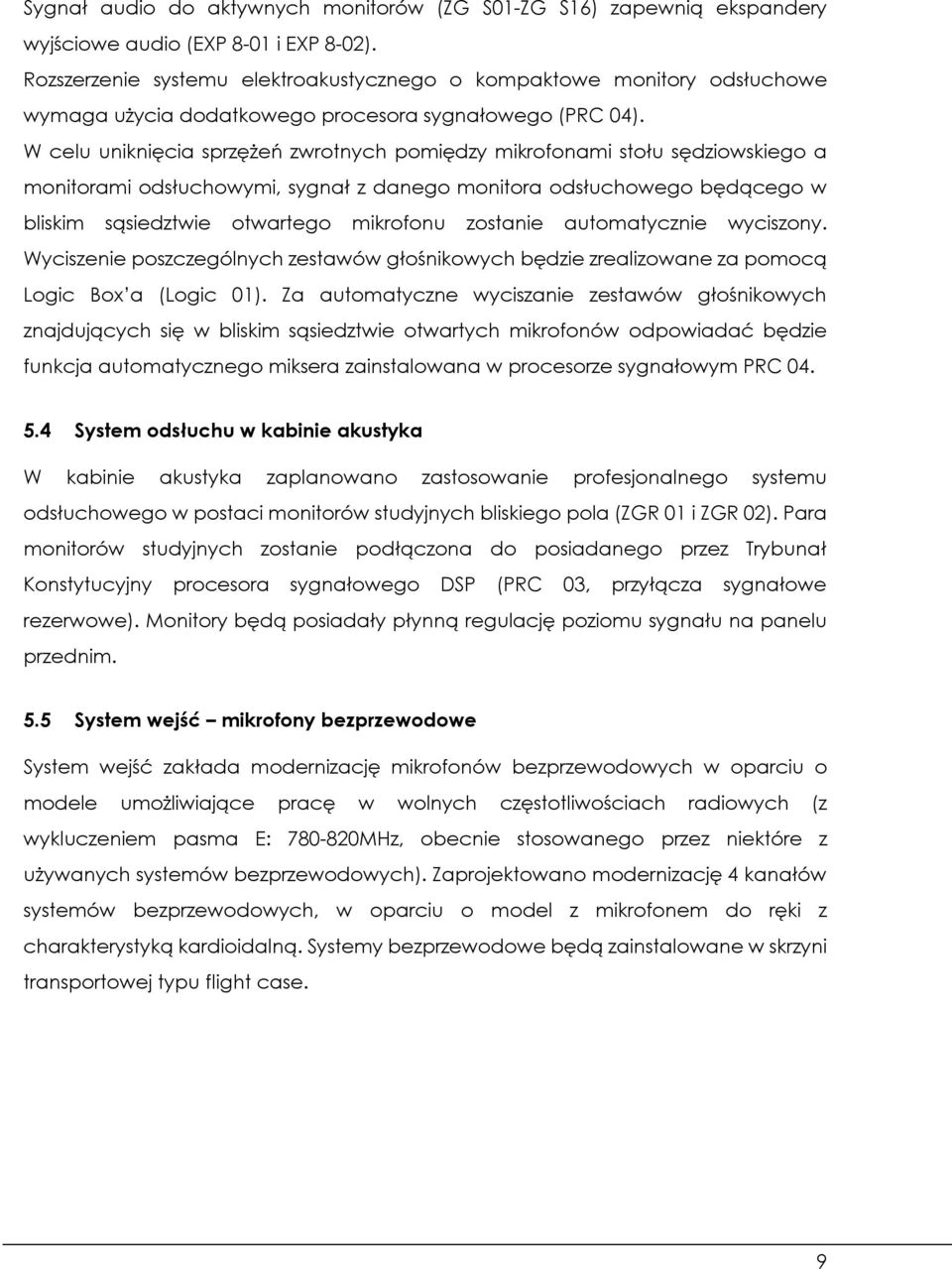 W celu uniknięcia sprzężeń zwrotnych pomiędzy mikrofonami stołu sędziowskiego a monitorami odsłuchowymi, sygnał z danego monitora odsłuchowego będącego w bliskim sąsiedztwie otwartego mikrofonu