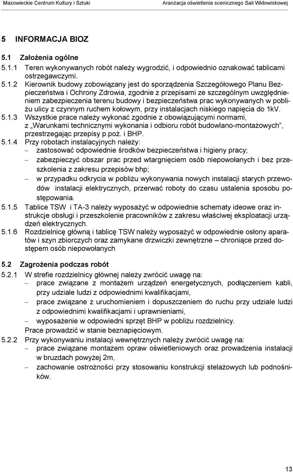 1 Teren wykonywanych robót należy wygrodzić, i odpowiednio oznakować tablicami ostrzegawczymi. 5.1.2 Kierownik budowy zobowiązany jest do sporządzenia Szczegółowego Planu Bezpieczeństwa i Ochrony