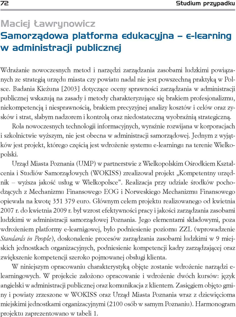 Badania Kieżuna [2003] dotyczące oceny sprawności zarządzania w administracji publicznej wskazują na zasady i metody charakteryzujące się brakiem profesjonalizmu, niekompetencją i niesprawnością,