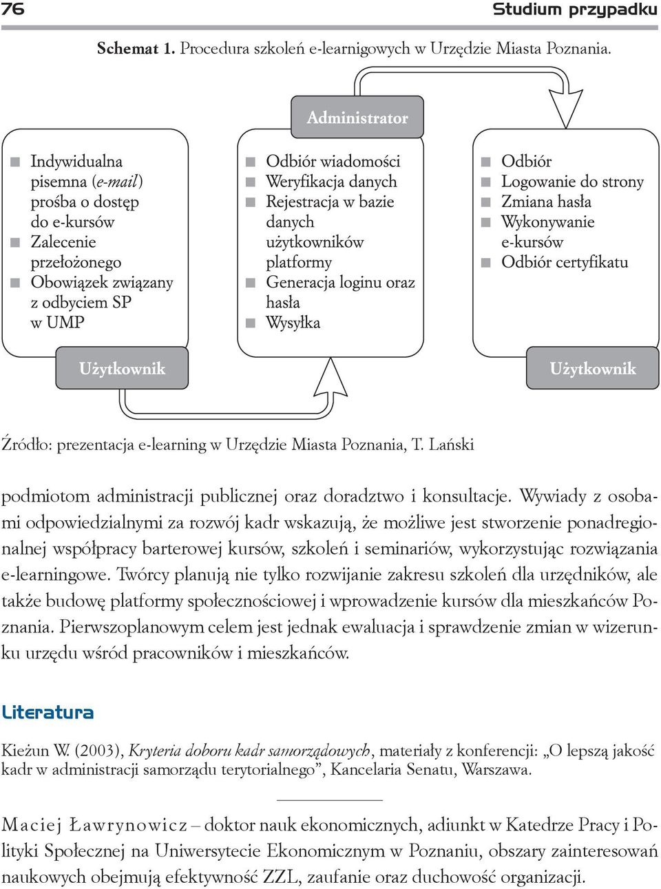 Wywiady z osobami odpowiedzialnymi za rozwój kadr wskazują, że możliwe jest stworzenie ponadregionalnej współpracy barterowej kursów, szkoleń i seminariów, wykorzystując rozwiązania e-learningowe.