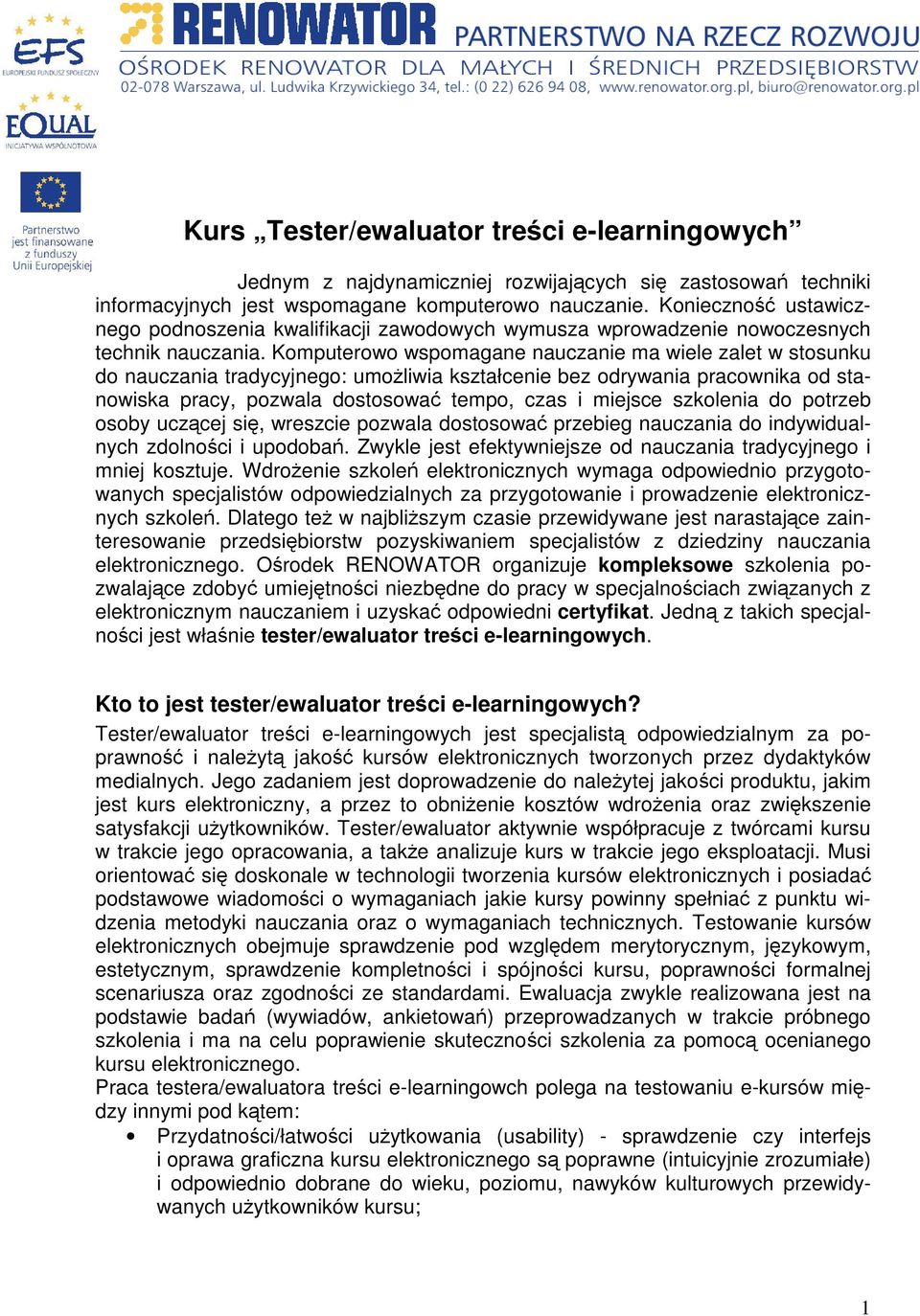 Komputerowo wspomagane nauczanie ma wiele zalet w stosunku do nauczania tradycyjnego: umoliwia kształcenie bez odrywania pracownika od stanowiska pracy, pozwala dostosowa tempo, czas i miejsce