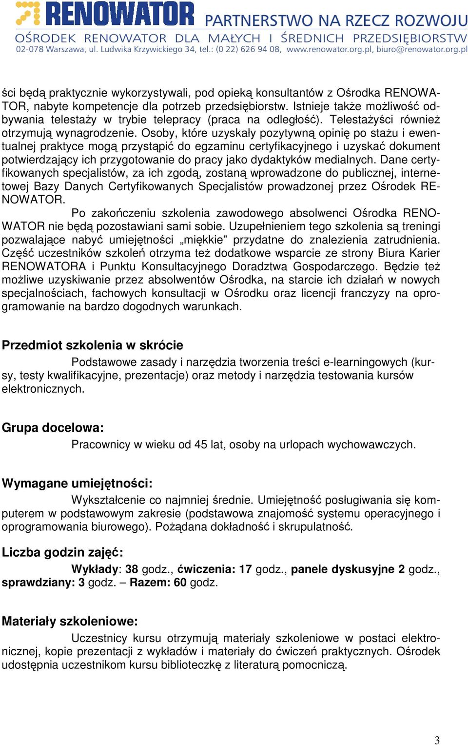 Osoby, które uzyskały pozytywn opini po stau i ewentualnej praktyce mog przystpi do egzaminu certyfikacyjnego i uzyska dokument potwierdzajcy ich przygotowanie do pracy jako dydaktyków medialnych.