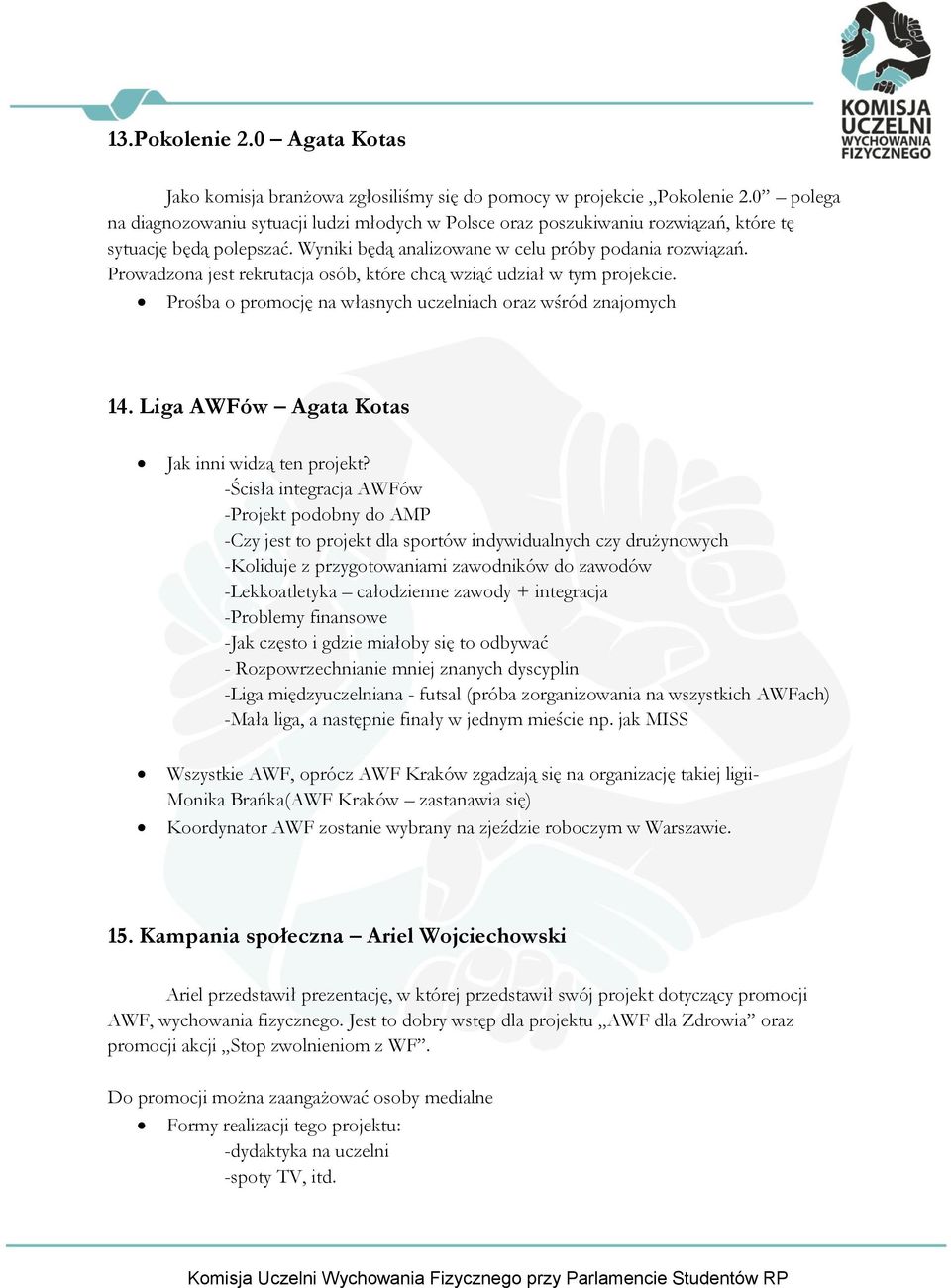 Prowadzona jest rekrutacja osób, które chcą wziąć udział w tym projekcie. Prośba o promocję na własnych uczelniach oraz wśród znajomych 14. Liga AWFów Agata Kotas Jak inni widzą ten projekt?