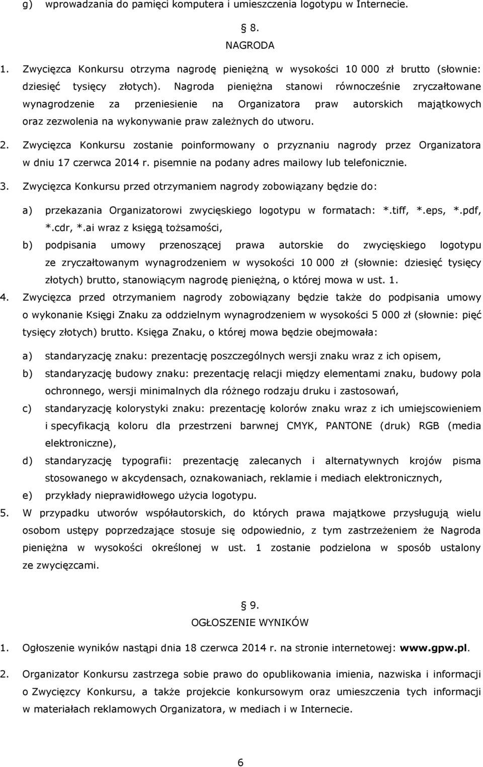 Zwycięzca Konkursu zostanie poinformowany o przyznaniu nagrody przez Organizatora w dniu 17 czerwca 2014 r. pisemnie na podany adres mailowy lub telefonicznie. 3.
