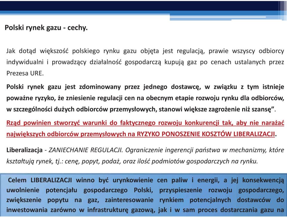 Polski rynek gazu jest zdominowany przez jednego dostawcę, w związku z tym istnieje poważne ryzyko, że zniesienie regulacji cen na obecnym etapie rozwoju rynku dla odbiorców, w szczególności dużych