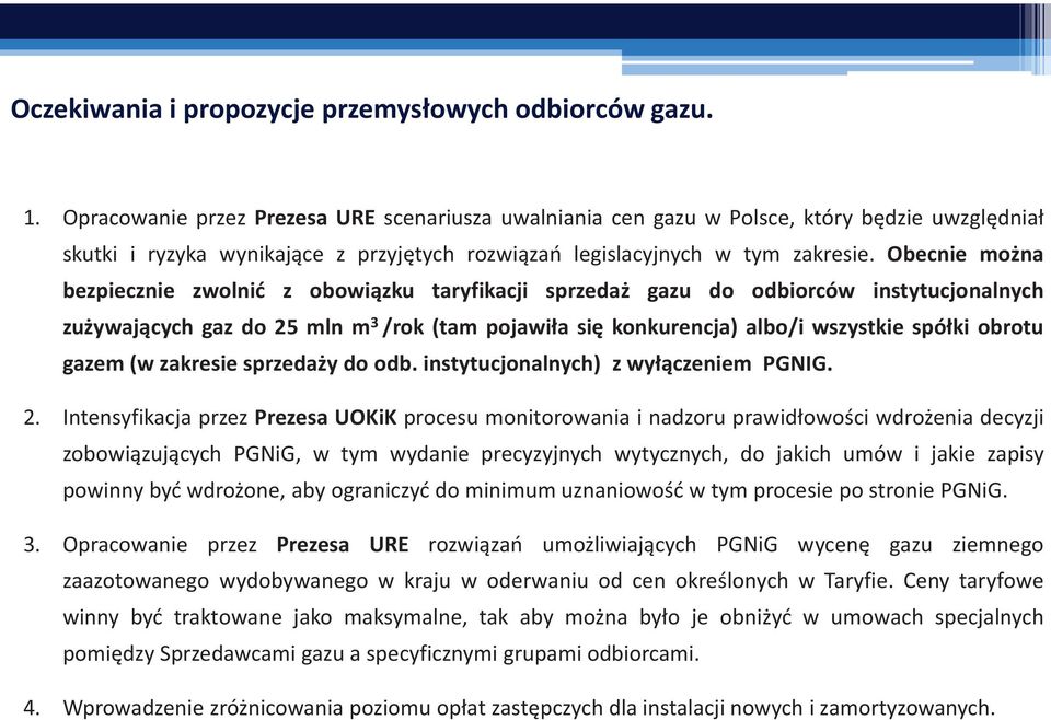 Obecnie można bezpiecznie zwolnić z obowiązku taryfikacji sprzedaż gazu do odbiorców instytucjonalnych zużywających gaz do 25 mln m 3 /rok (tam pojawiła się konkurencja) albo/i wszystkie spółki