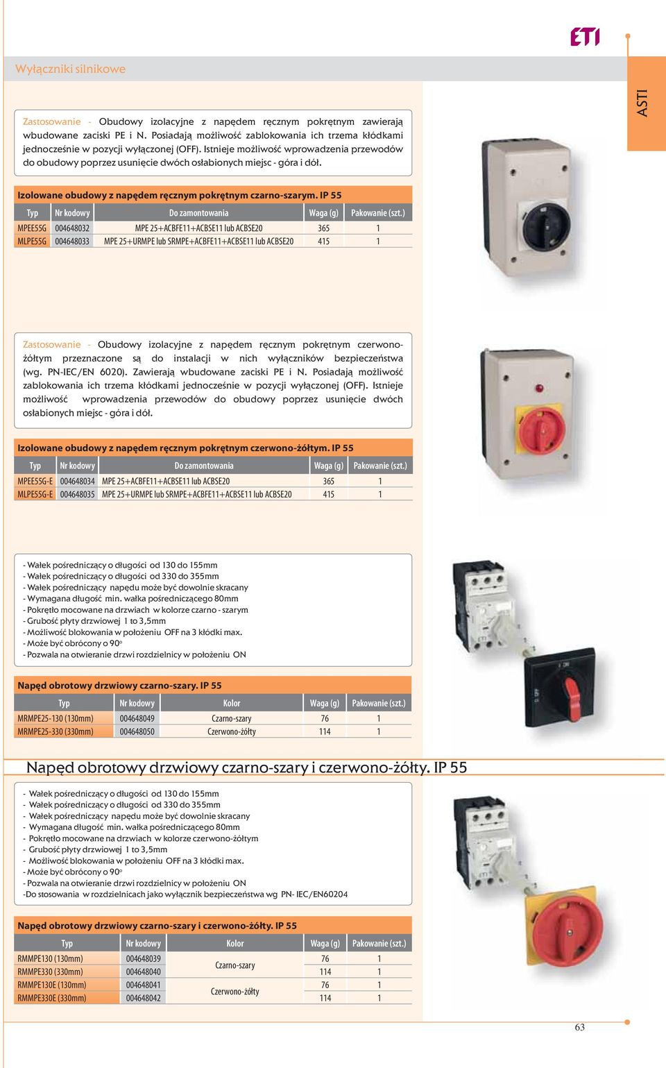 IP 55 Nr kodowy Do zamontowania Waga Pakowanie MPEE55G 004648032 MPE 25+ACBFE11+ACBSE11 lub ACBSE20 365 1 MLPE55G 004648033 MPE 25+URMPE lub SRMPE+ACBFE11+ACBSE11 lub ACBSE20 415 1 Zastosowanie -