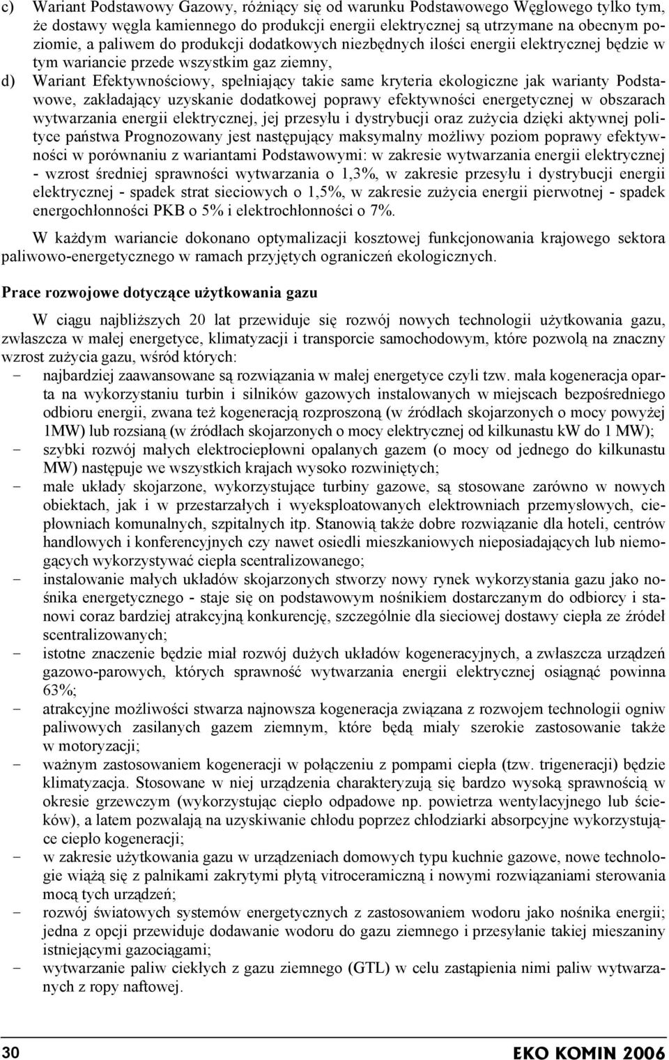 Podstawowe, zakładający uzyskanie dodatkowej poprawy efektywności energetycznej w obszarach wytwarzania energii elektrycznej, jej przesyłu i dystrybucji oraz zużycia dzięki aktywnej polityce państwa