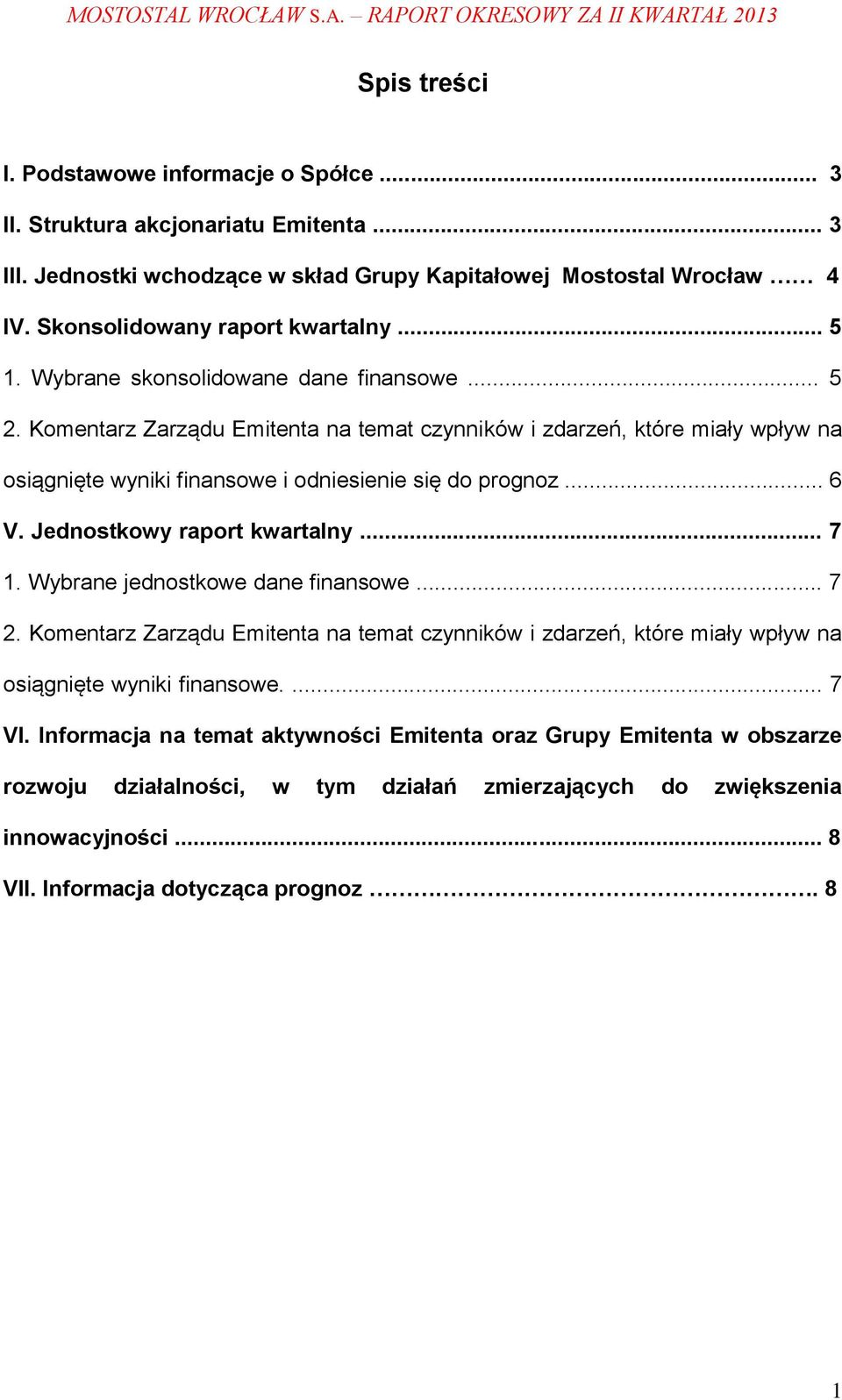 Jednostkowy raport kwartalny... 7. Wybrane jednostkowe dane finansowe... 7 2. Komentarz Zarządu Emitenta na temat czynników i zdarzeń, które miały wpływ na osiągnięte wyniki finansowe.... 7 VI.