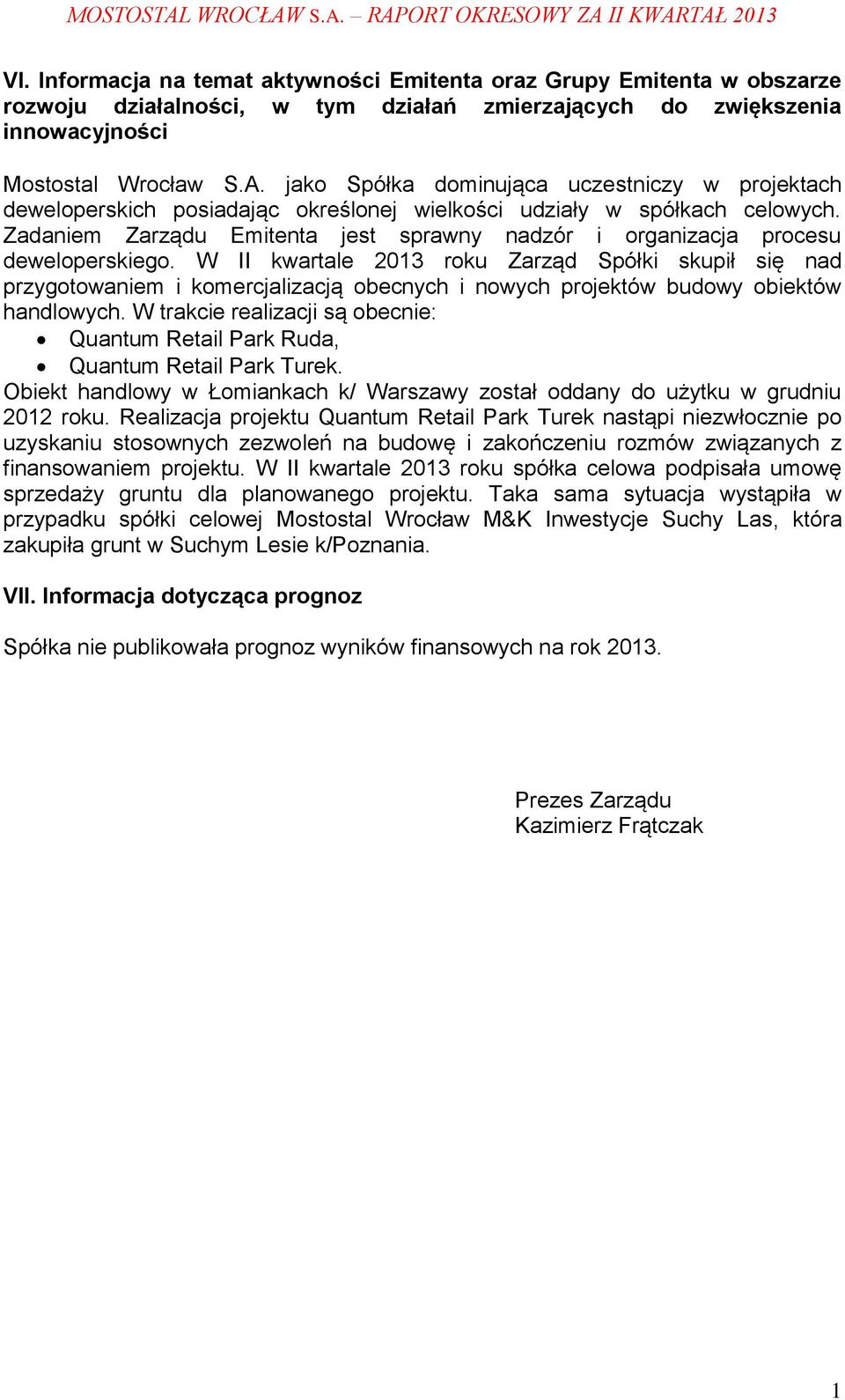 Zadaniem Zarządu Emitenta jest sprawny nadzór i organizacja procesu deweloperskiego.