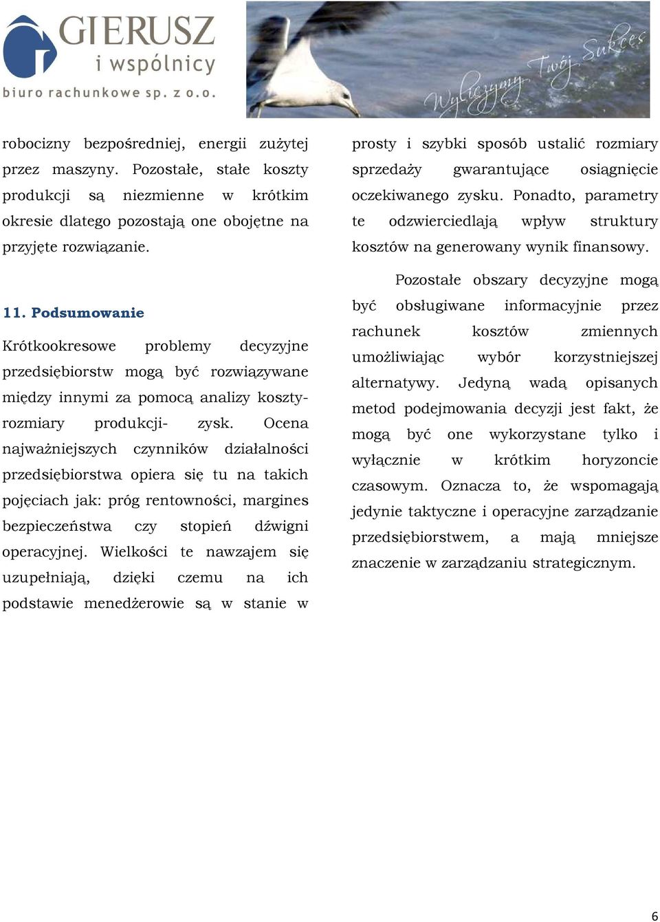 Ocena najwaŝniejszych czynników działalności przedsiębiorstwa opiera się tu na takich pojęciach jak: próg rentowności, margines bezpieczeństwa czy stopień dźwigni operacyjnej.