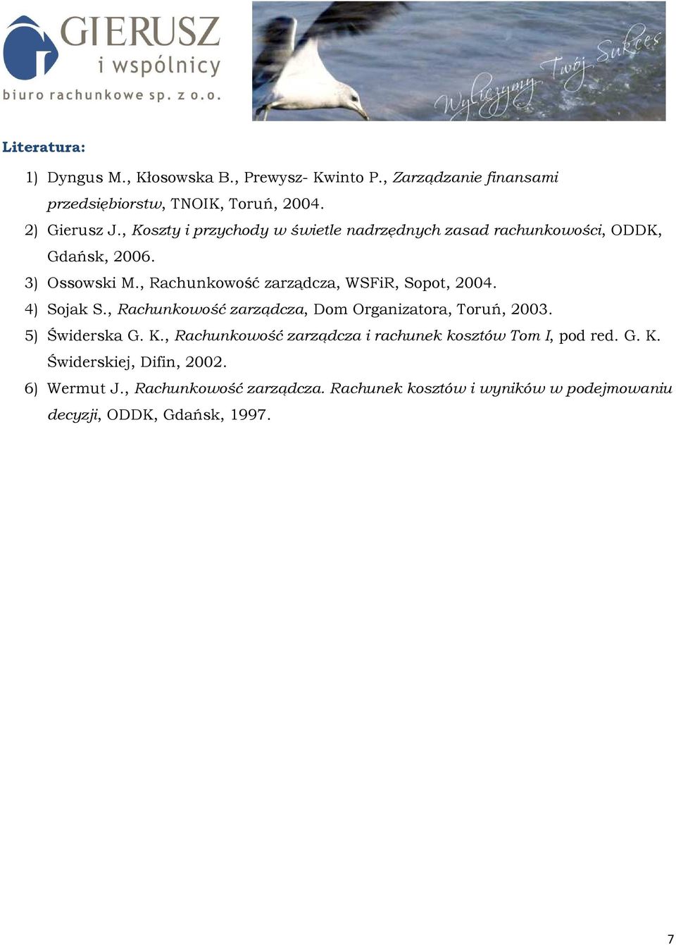 , Rachunkowość zarządcza, WSFiR, Sopot, 2004. 4) Sojak S., Rachunkowość zarządcza, Dom Organizatora, Toruń, 2003. 5) Świderska G. K.