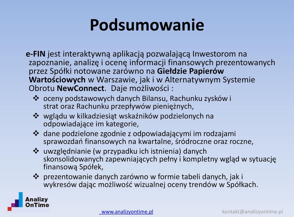 Daje możliwości : oceny podstawowych danych Bilansu, Rachunku zysków i strat oraz Rachunku przepływów pieniężnych, wglądu w kilkadziesiąt wskaźników podzielonych na odpowiadające im kategorie, dane