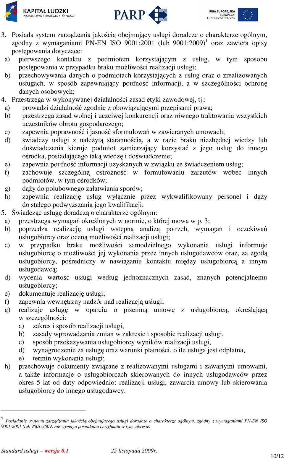 zrealizowanych usługach, w sposób zapewniający poufność informacji, a w szczególności ochronę danych osobowych; 4. Przestrzega w wykonywanej działalności zasad etyki zawodowej, tj.