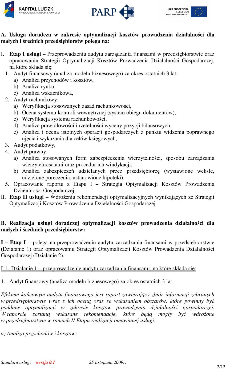 Audyt finansowy (analiza modelu biznesowego) za okres ostatnich 3 lat: a) Analiza przychodów i kosztów, b) Analiza rynku, c) Analiza wskaźnikowa, 2.