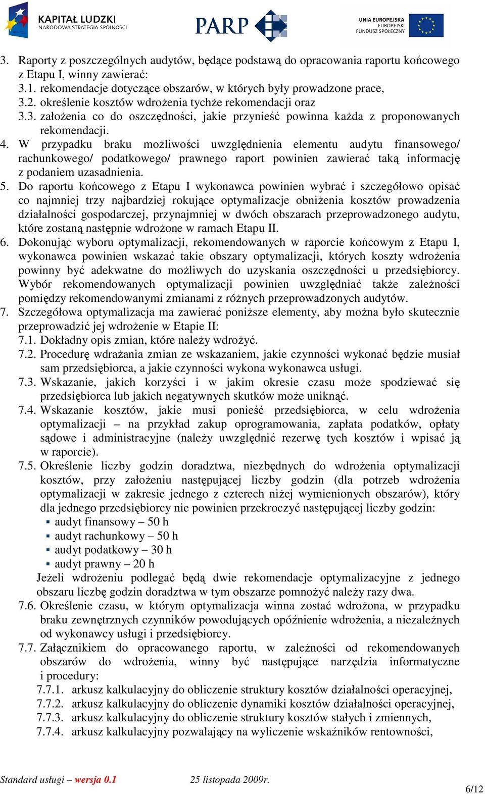 W przypadku braku moŝliwości uwzględnienia elementu audytu finansowego/ rachunkowego/ podatkowego/ prawnego raport powinien zawierać taką informację z podaniem uzasadnienia. 5.