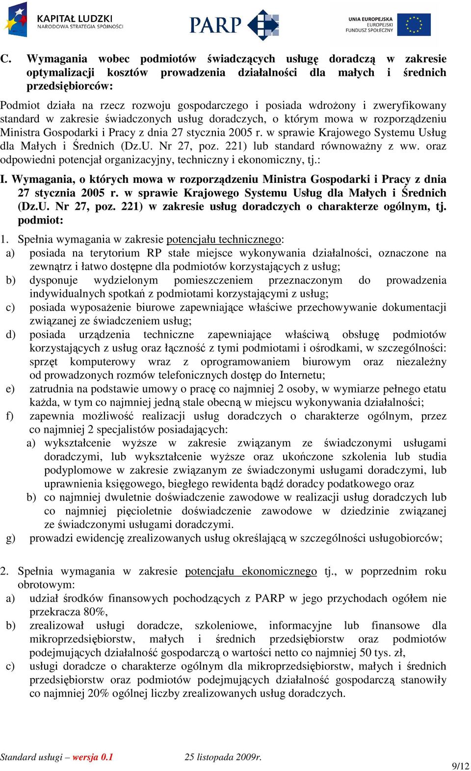 w sprawie Krajowego Systemu Usług dla Małych i Średnich (Dz.U. Nr 27, poz. 221) lub standard równowaŝny z ww. oraz odpowiedni potencjał organizacyjny, techniczny i ekonomiczny, tj.: I.