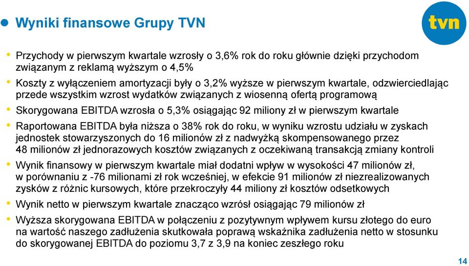 Raportowana EBITDA była niższa o 38% rok do roku, w wyniku wzrostu udziału w zyskach jednostek stowarzyszonych do 16 milionów zł z nadwyżką skompensowanego przez 48 milionów zł jednorazowych kosztów