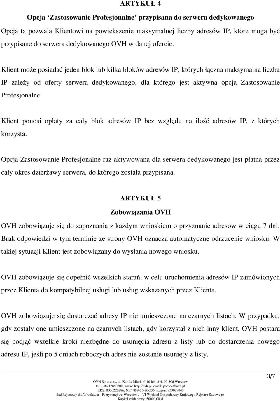 Klient może posiadać jeden blok lub kilka bloków adresów IP, których łączna maksymalna liczba IP zależy od oferty serwera dedykowanego, dla którego jest aktywna opcja Zastosowanie Profesjonalne.