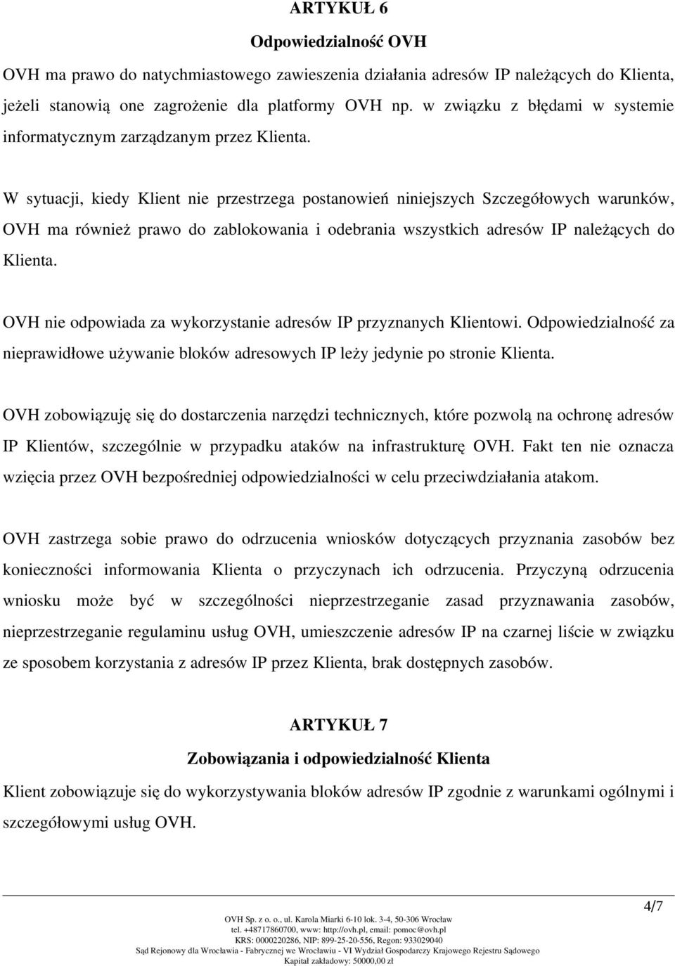 W sytuacji, kiedy Klient nie przestrzega postanowień niniejszych Szczegółowych warunków, OVH ma również prawo do zablokowania i odebrania wszystkich adresów IP należących do Klienta.