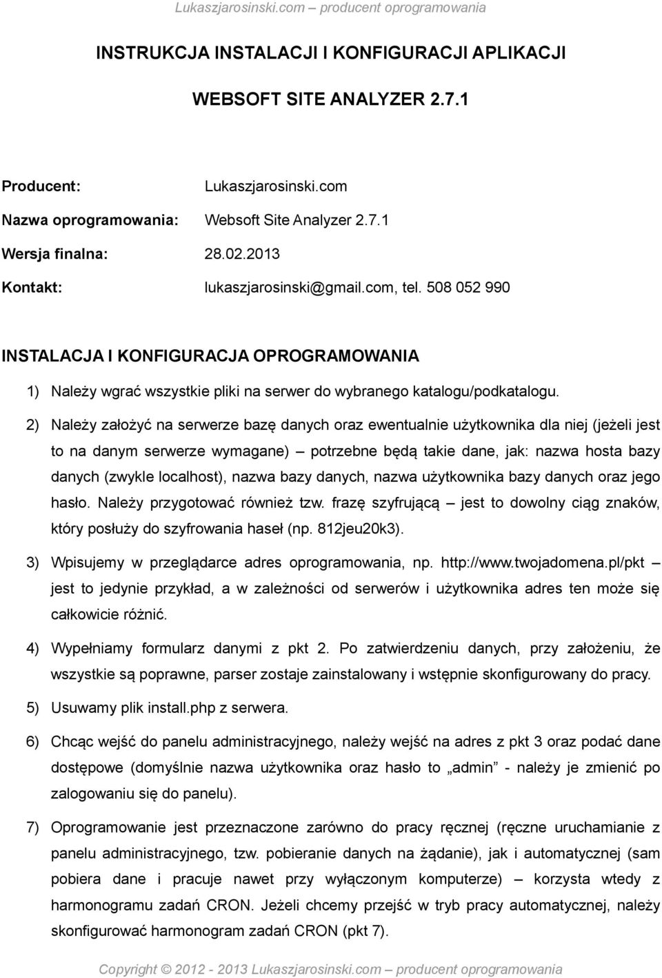 2) Należy założyć na serwerze bazę danych oraz ewentualnie użytkownika dla niej (jeżeli jest to na danym serwerze wymagane) potrzebne będą takie dane, jak: nazwa hosta bazy danych (zwykle localhost),