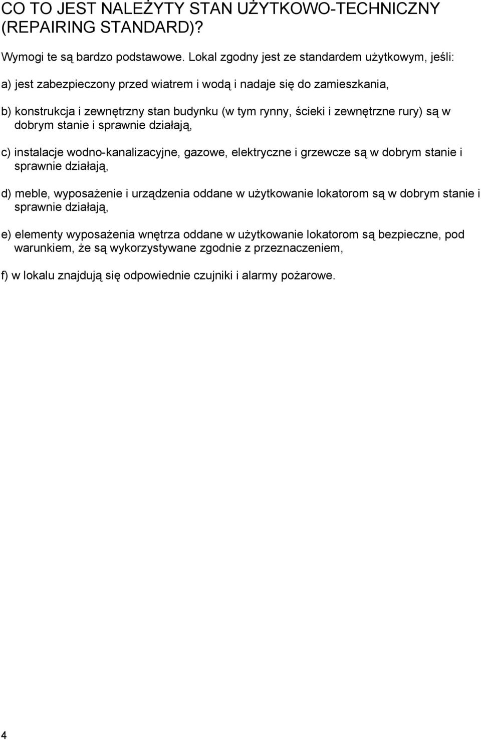 zewnętrzne rury) są w dobrym stanie i sprawnie działają, c) instalacje wodno-kanalizacyjne, gazowe, elektryczne i grzewcze są w dobrym stanie i sprawnie działają, d) meble, wyposażenie i