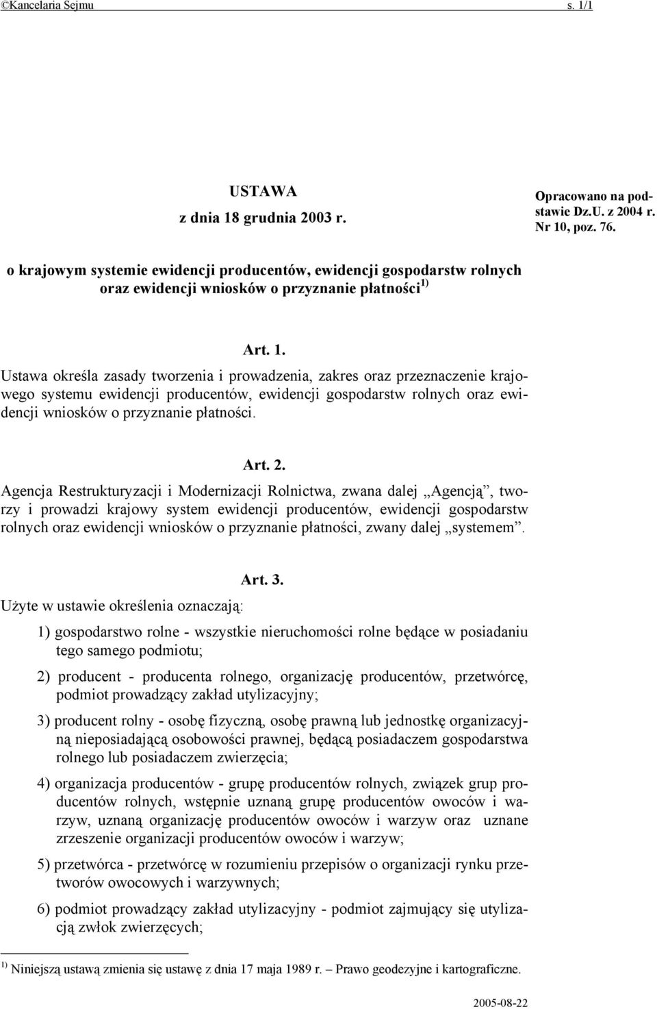 Art. 1. Ustawa określa zasady tworzenia i prowadzenia, zakres oraz przeznaczenie krajowego systemu ewidencji producentów, ewidencji gospodarstw rolnych oraz ewidencji wniosków o przyznanie płatności.