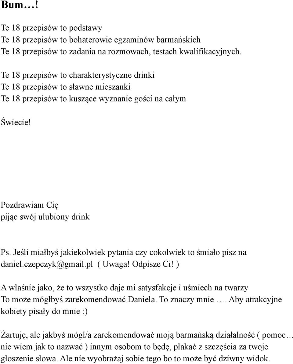 Jeśli miałbyś jakiekolwiek pytania czy cokolwiek to śmiało pisz na daniel.czepczyk@gmail.pl ( Uwaga! Odpisze Ci!