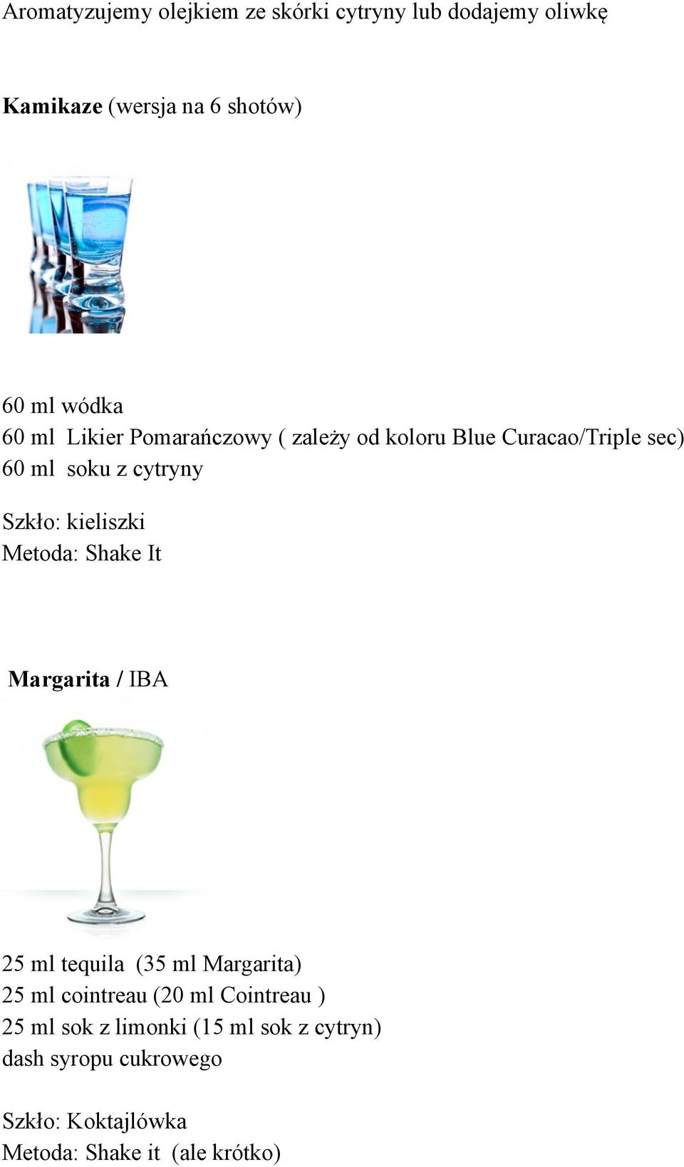 Metoda: Shake It Margarita / IBA 25 ml tequila (35 ml Margarita) 25 ml cointreau (20 ml Cointreau ) 25 ml