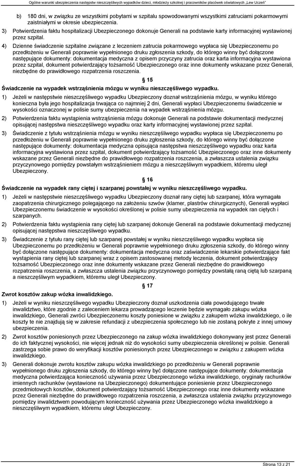 4) Dzienne świadczenie szpitalne związane z leczeniem zatrucia pokarmowego wypłaca się Ubezpieczonemu po przedłożeniu w Generali poprawnie wypełnionego druku zgłoszenia szkody, do którego winny być