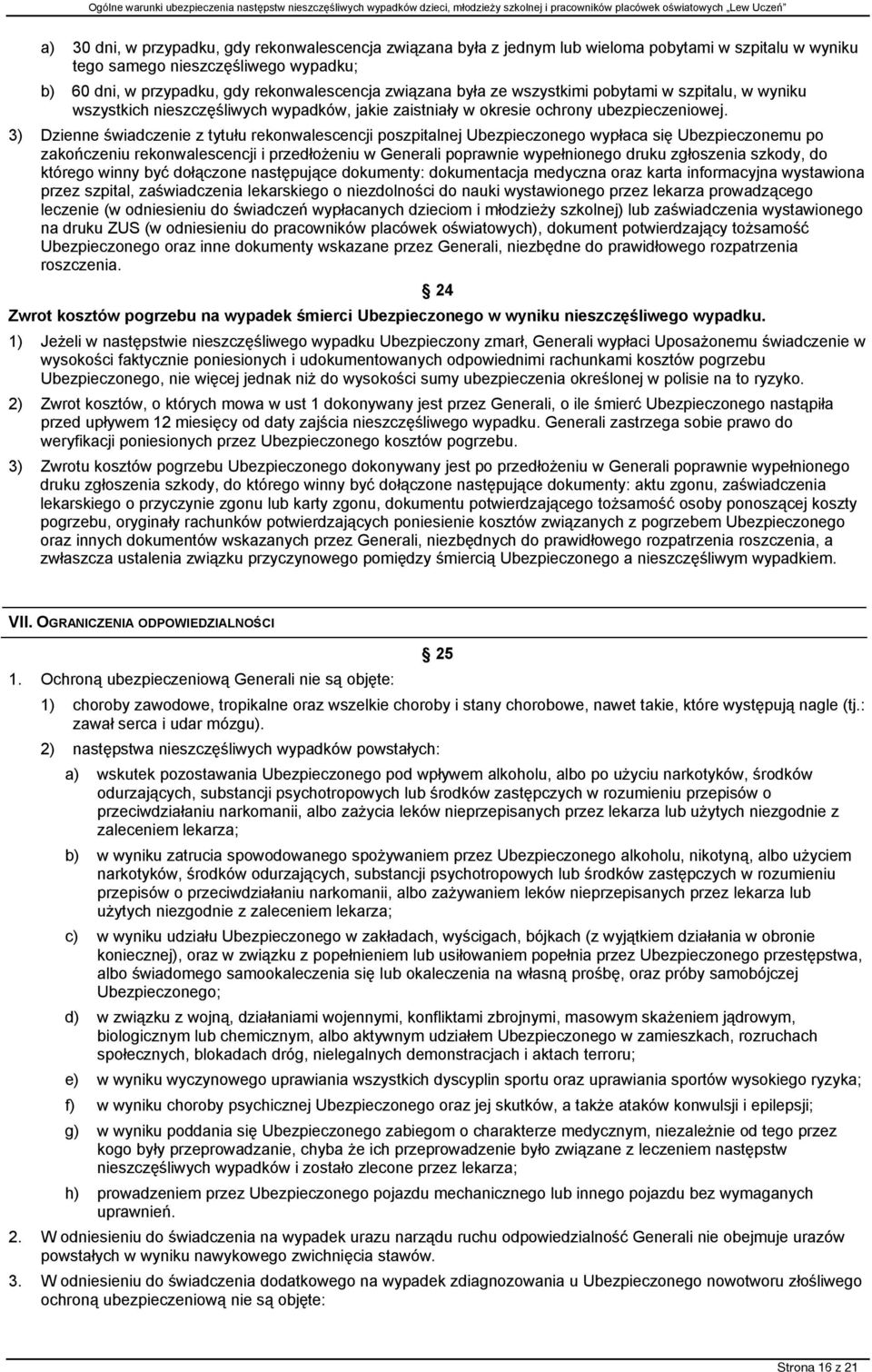 3) Dzienne świadczenie z tytułu rekonwalescencji poszpitalnej Ubezpieczonego wypłaca się Ubezpieczonemu po zakończeniu rekonwalescencji i przedłożeniu w Generali poprawnie wypełnionego druku