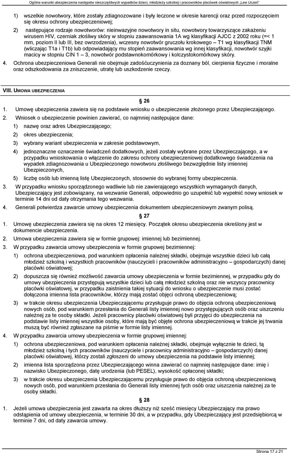 wczesny nowotwór gruczołu krokowego T1 wg klasyfikacji TNM (wliczając T1a i T1b) lub odpowiadający mu stopień zaawansowania wg innej klasyfikacji, nowotwór szyjki macicy w stopniu CIN 1 3, nowotwór