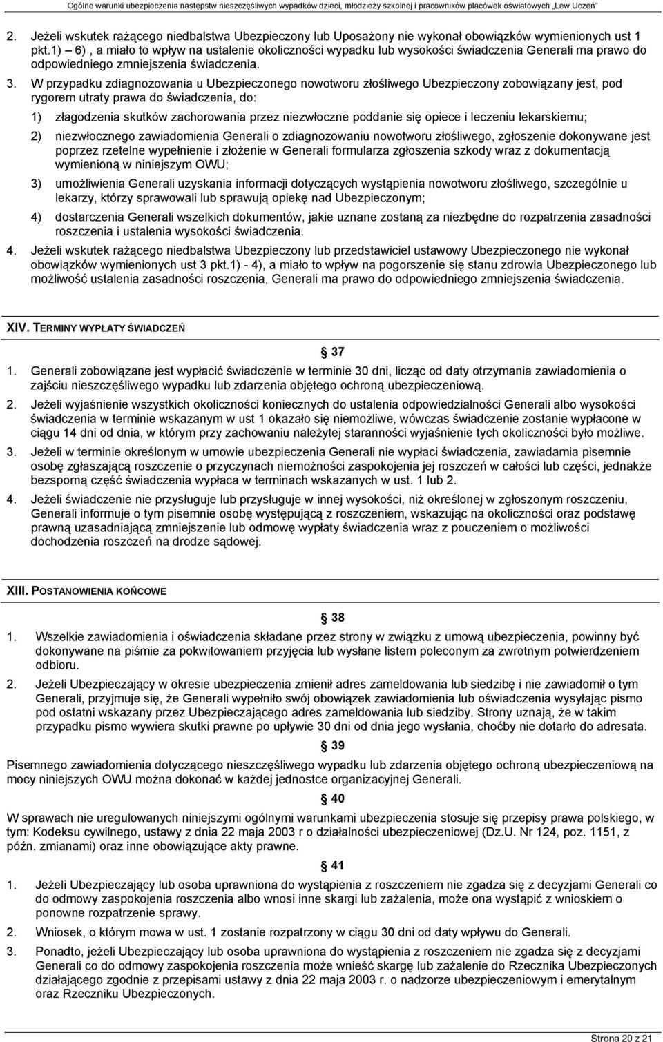 W przypadku zdiagnozowania u Ubezpieczonego nowotworu złośliwego Ubezpieczony zobowiązany jest, pod rygorem utraty prawa do świadczenia, do: 1) złagodzenia skutków zachorowania przez niezwłoczne