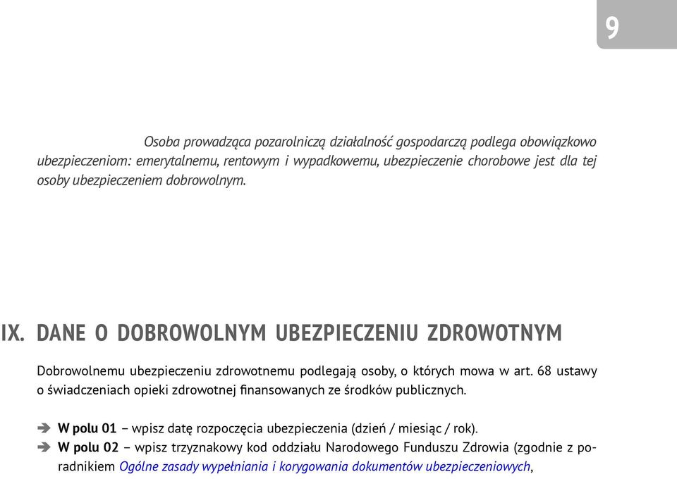 DANE O DOBROWOLNYM UBEZPIECZENIU ZDROWOTNYM Dobrowolnemu ubezpieczeniu zdrowotnemu podlegają osoby, o których mowa w art.