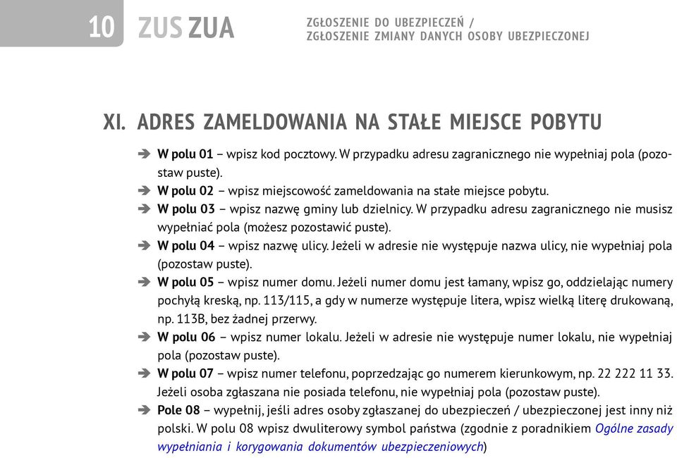 W przypadku adresu zagranicznego nie musisz wypełniać pola (możesz pozostawić puste). W polu 04 wpisz nazwę ulicy. Jeżeli w adresie nie występuje nazwa ulicy, nie wypełniaj pola (pozostaw puste).