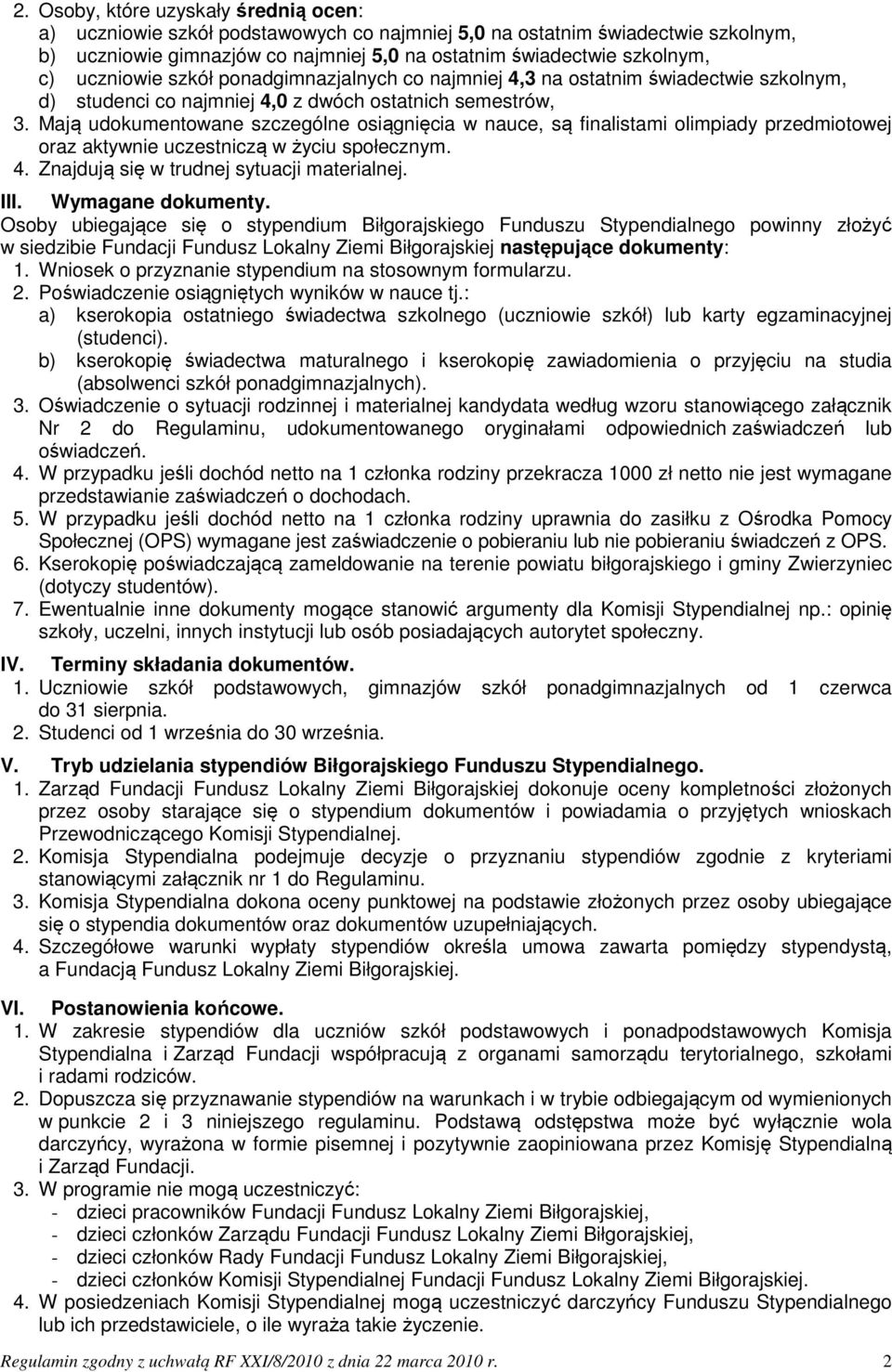 Mają udokumentowane szczególne osiągnięcia w nauce, są finalistami olimpiady przedmiotowej oraz aktywnie uczestniczą w życiu społecznym. 4. Znajdują się w trudnej sytuacji materialnej. III.